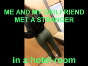 Me and my girlfriend met a bbc stranger in a hotel room