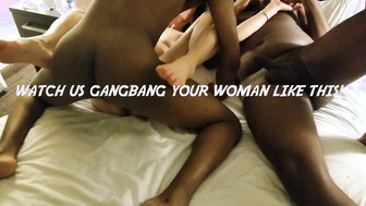 Bring your woman to us and watch us gangbang fuck her!